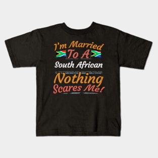 I'm Married To A South African Nothing Scares Me - Gift for South African From South Africa Africa,Southern Africa, Kids T-Shirt